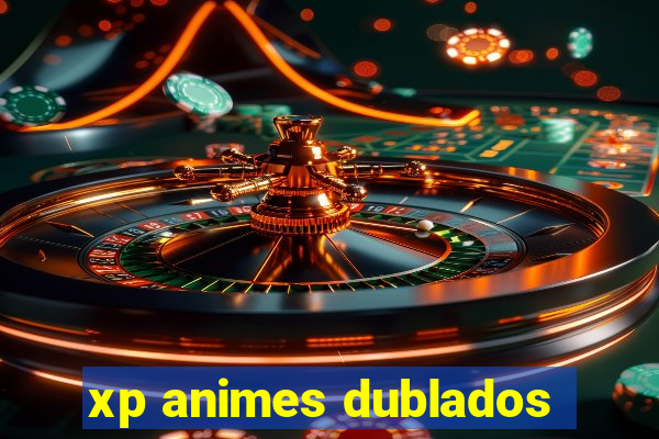 xp animes dublados