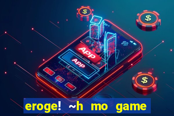 eroge! ~h mo game mo kaihatsu zanmai~