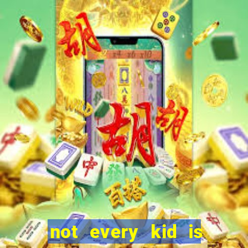 not every kid is a football or basketball star