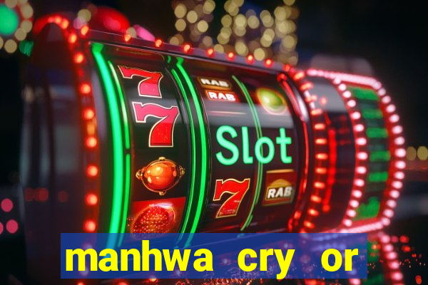 manhwa cry or better beg