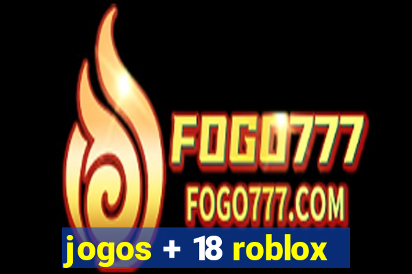 jogos + 18 roblox