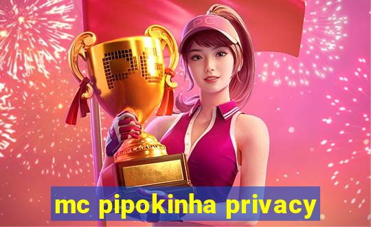mc pipokinha privacy