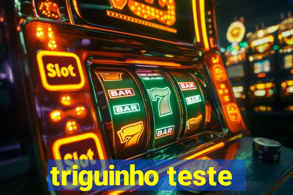 triguinho teste