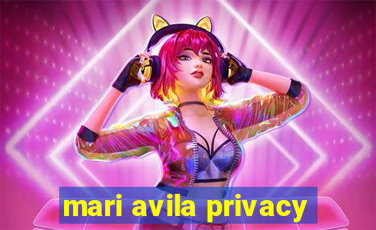 mari avila privacy