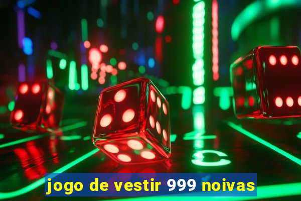 jogo de vestir 999 noivas