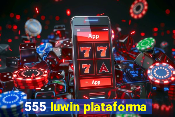 555 luwin plataforma
