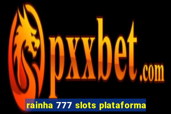 rainha 777 slots plataforma
