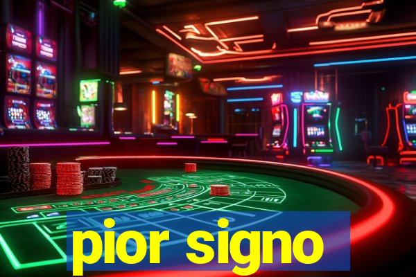 pior signo