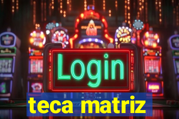 teca matriz