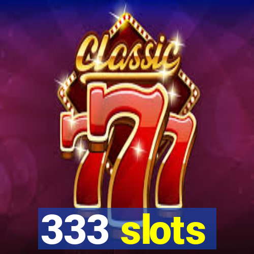 333 slots