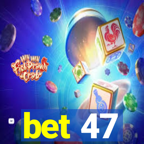 bet 47