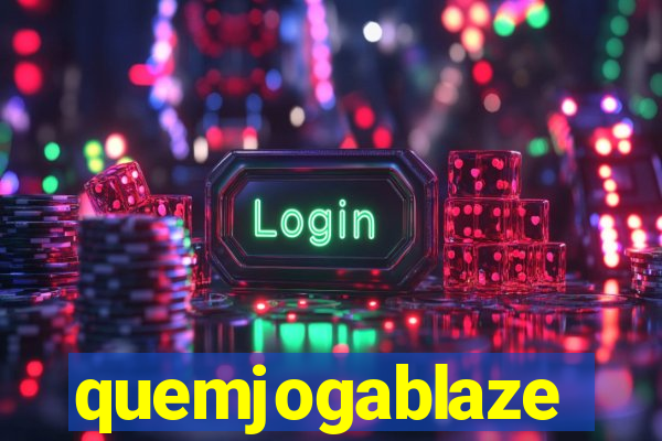 quemjogablaze