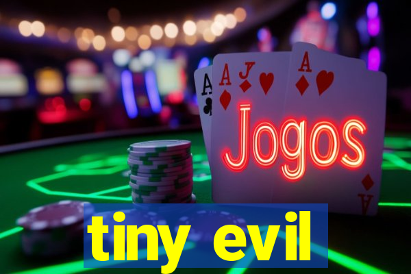 tiny evil