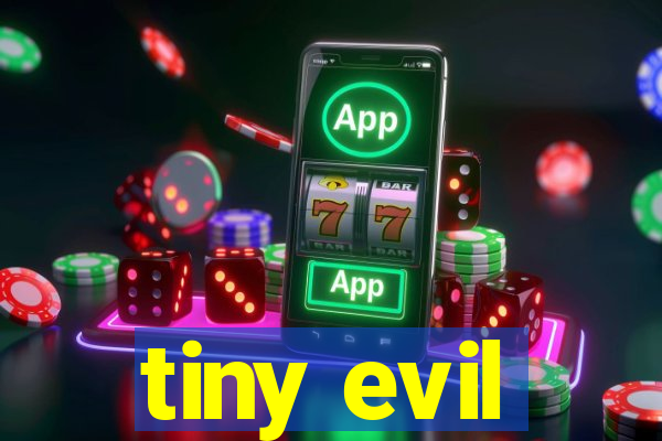 tiny evil