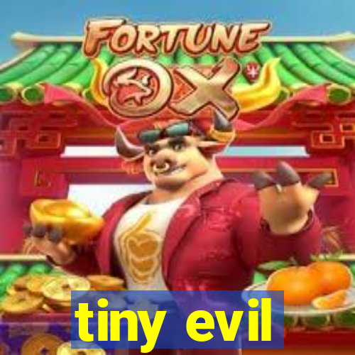 tiny evil