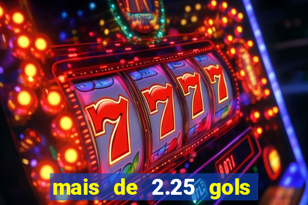 mais de 2.25 gols o que significa
