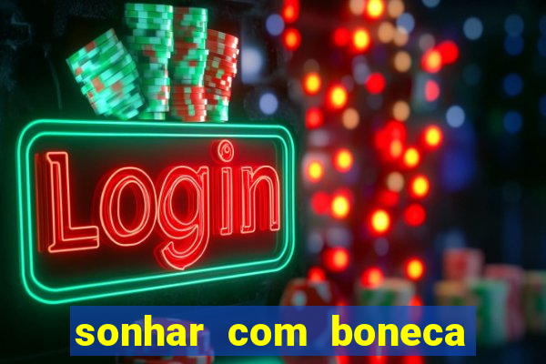 sonhar com boneca jogo do bicho