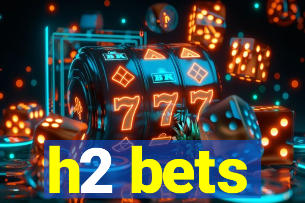 h2 bets