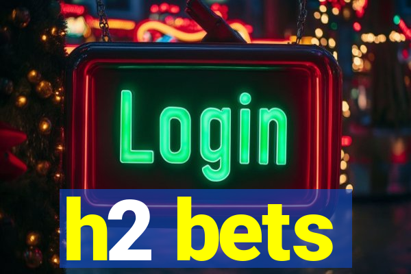 h2 bets
