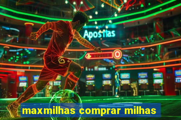 maxmilhas comprar milhas