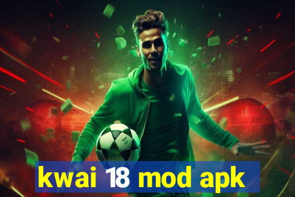 kwai 18 mod apk