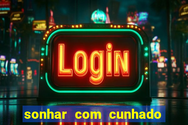sonhar com cunhado que bicho jogar