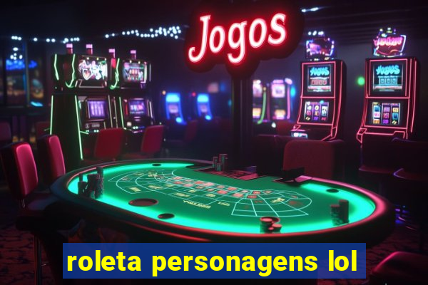 roleta personagens lol