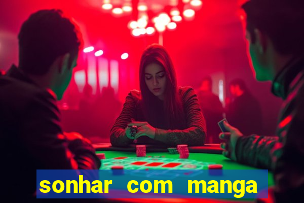sonhar com manga no jogo do bicho