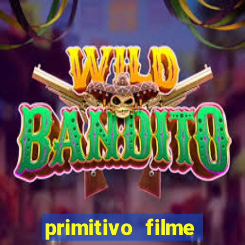 primitivo filme completo dublado mega filmes