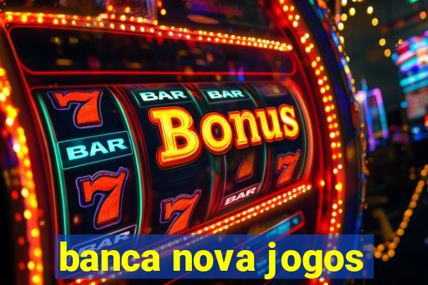 banca nova jogos
