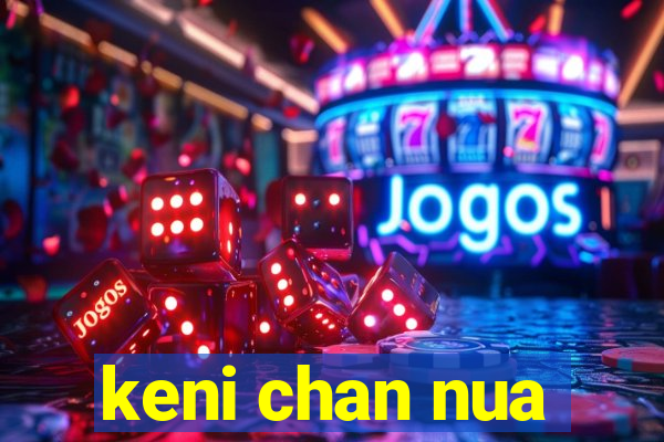 keni chan nua