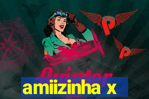 amiizinha x