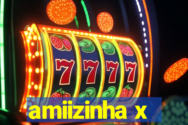 amiizinha x