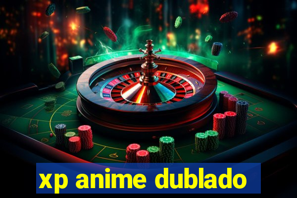 xp anime dublado