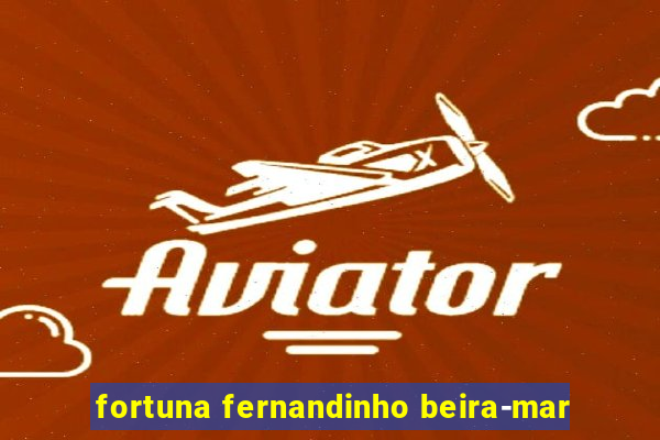 fortuna fernandinho beira-mar