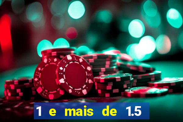 1 e mais de 1.5 o que significa