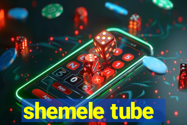 shemele tube