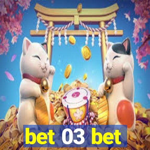 bet 03 bet