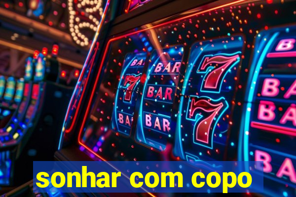sonhar com copo