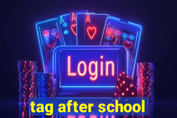 tag after school