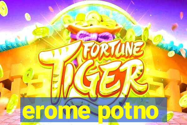 erome potno