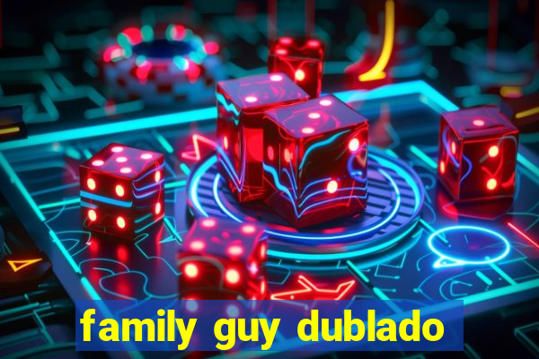 family guy dublado