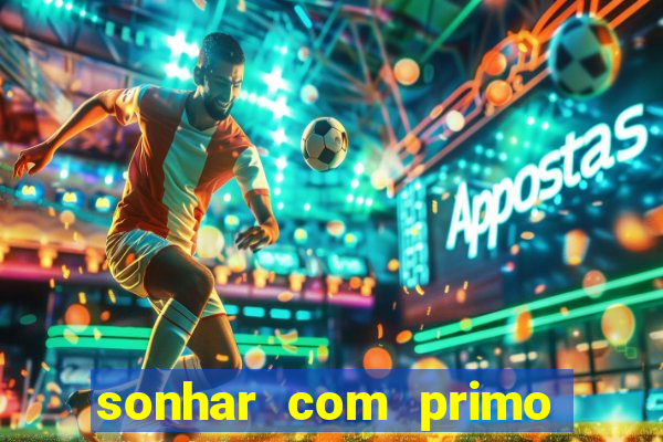 sonhar com primo jogo do bicho