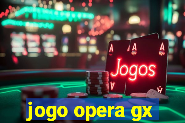 jogo opera gx