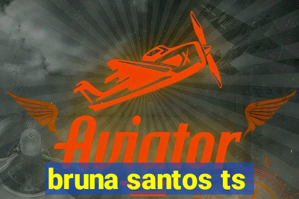 bruna santos ts