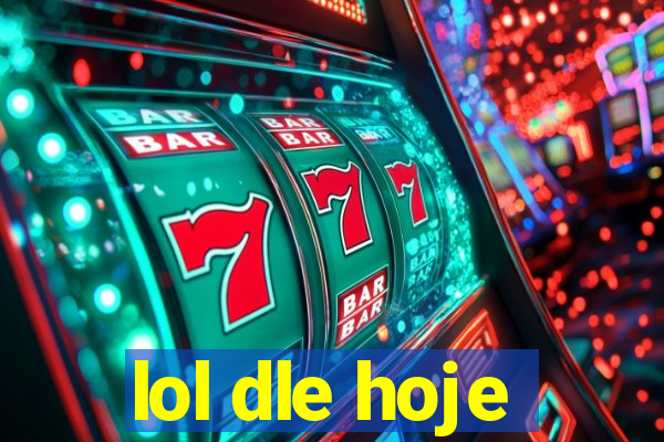 lol dle hoje