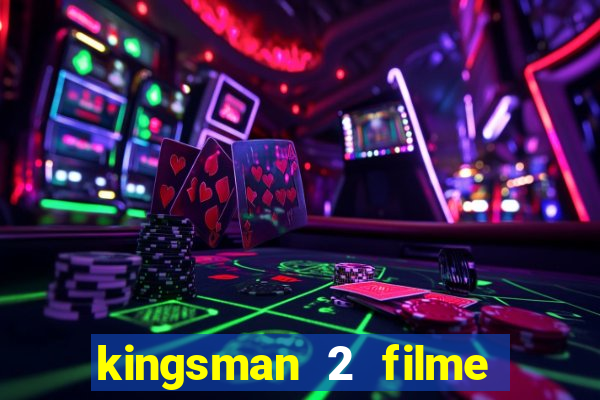 kingsman 2 filme completo dublado