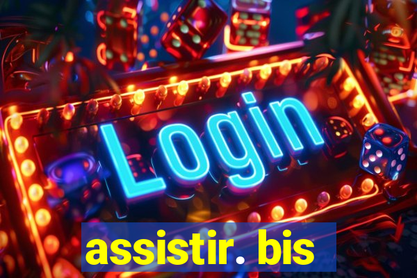 assistir. bis