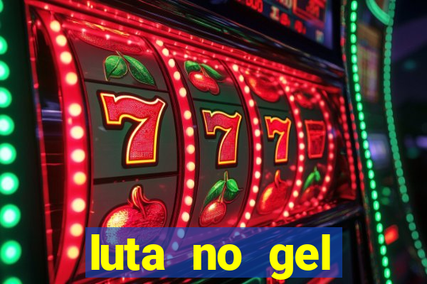 luta no gel cassino show