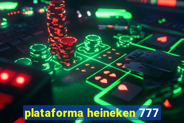 plataforma heineken 777